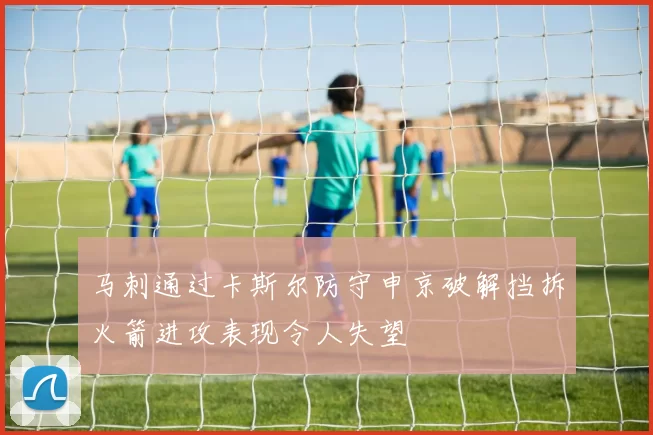 马刺通过卡斯尔防守申京破解挡拆火箭进攻表现令人失望
